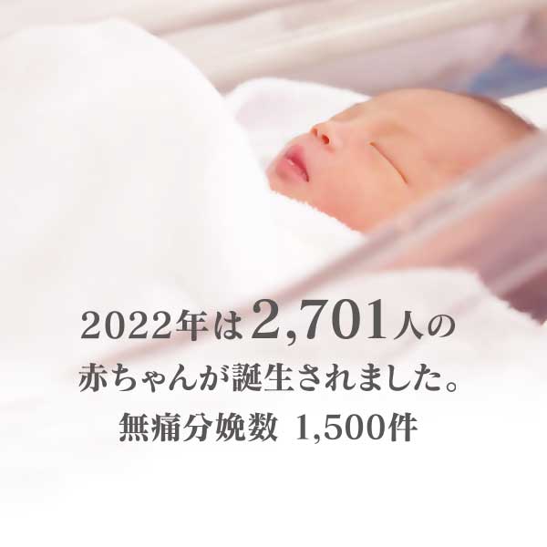 2022年は2,701人の赤ちゃんが誕生されました。無痛分娩数1,500件